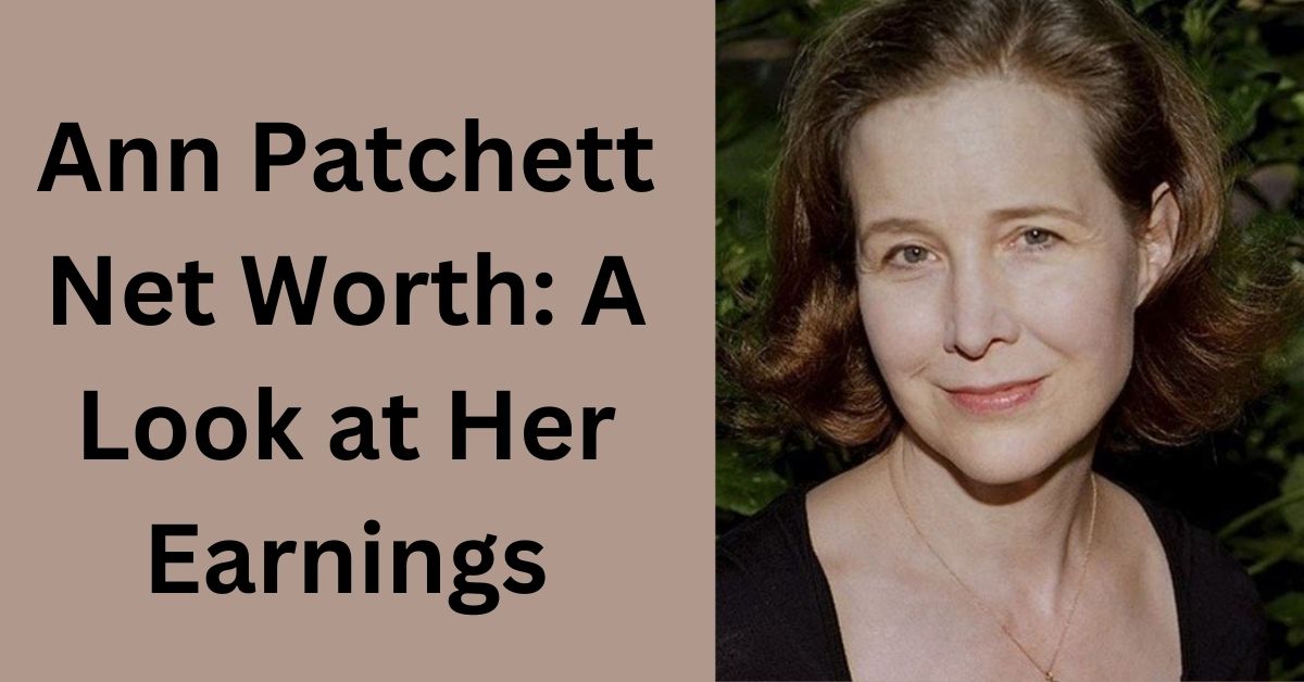 Ann Patchett Net Worth: A Look at Her Earnings